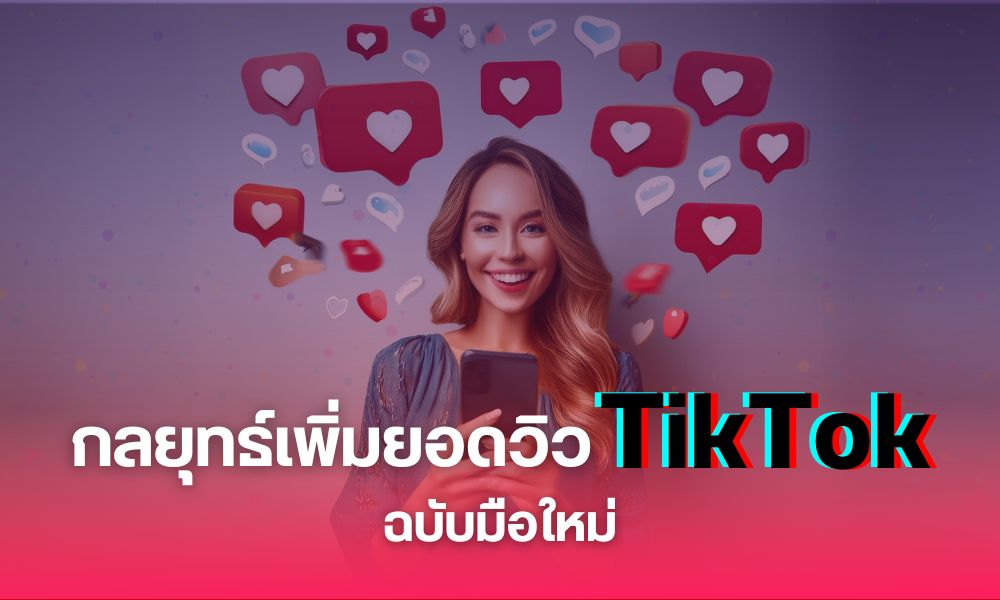 รวมกลยุทธ์เพิ่มยอดวิวใน TikTok ฉบับมือใหม่