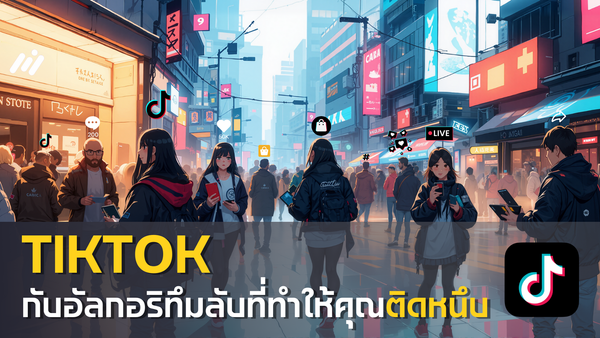 ทำไม TikTok ถึงทำให้คุณติดหนึบ และความลับของอัลกอริทึม